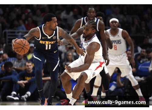 九游会J9真人游戏第一品牌NBA比赛精彩回放：快船对阵掘金，全场精彩绝伦！